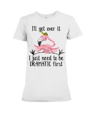 I'll Get Over It I Just Need To Be Dramatic Premium Fit Ladies Tee tile