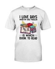 I Love Days When My Only Problem Is Which Book To Read (Front) Classic T-Shirt front
