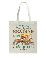 A Day Without Reading Is Like... Just Kidding. I Have No Idea (Front) Tote Bag tile
