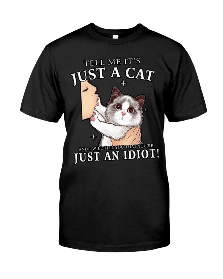 Tell Me Just Cat You're An Idiot Classic T-Shirt