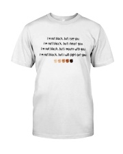 I'm not black but I will fight for you Classic T-Shirt front