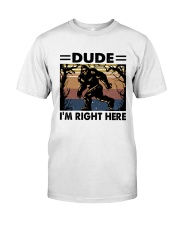 Dude I'm Right Here Classic T-Shirt front