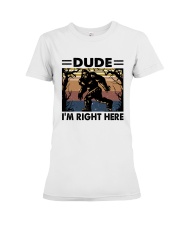 Dude I'm Right Here Premium Fit Ladies Tee tile