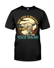 Are You A Beaver Cuz Dam Classic T-Shirt front