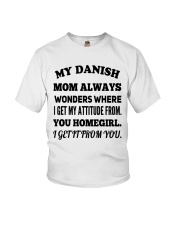 MY DANISH MOM ALWAYS WONDERS WHERE I GET MY ATTITUDE FROM YOU HOMEGIRL I GET IT FROM YOU Youth T-Shirt tile