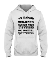 MY DANISH MOM ALWAYS WONDERS WHERE I GET MY ATTITUDE FROM YOU HOMEGIRL I GET IT FROM YOU Hooded Sweatshirt tile