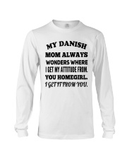 MY DANISH MOM ALWAYS WONDERS WHERE I GET MY ATTITUDE FROM YOU HOMEGIRL I GET IT FROM YOU Long Sleeve Tee tile