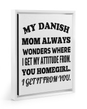 MY DANISH MOM ALWAYS WONDERS WHERE I GET MY ATTITUDE FROM YOU HOMEGIRL I GET IT FROM YOU white-floating-framed-canvas-wrap-print tile