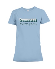 Democrat Because I'm Not A Fucking Moron Tee Premium Fit Ladies Tee tile