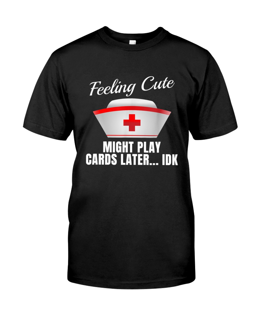 Feeling Cute Might Play Cards Later IDK Classic T-Shirt