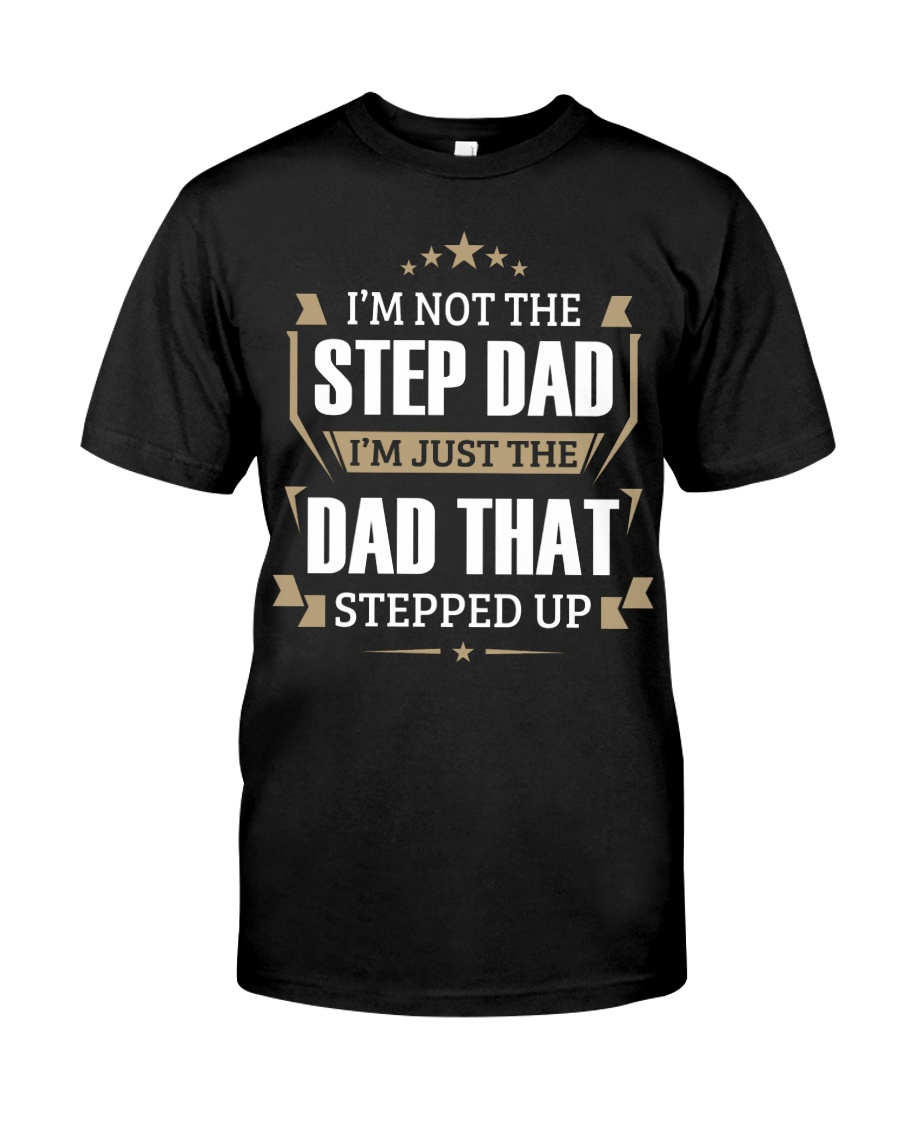 Step Dad - I'm just the dad that stepped up Classic T-Shirt
