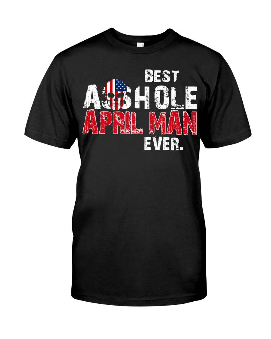 BEST ASSHOLE APRIL MAN EVER Classic T-Shirt