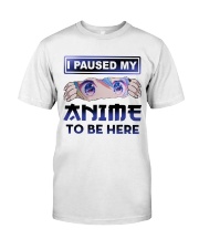 I paused my anime to be here Classic T-Shirt front