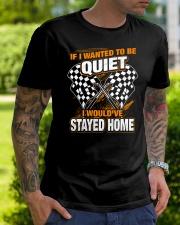 If I wanted to be quiet - I would've stayed home Classic T-Shirt lifestyle-mens-crewneck-front-7