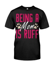 DOG - Being A Dog Mom Is Ruff Classic T-Shirt front