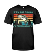 If Im Not Fishing Im Thinking About It Fish Fisherman Classic T-Shirt front