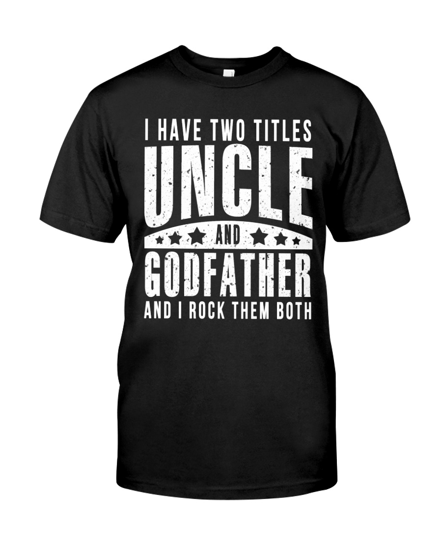 I Have Two Titles Uncle And Godfather And I Rock Classic T-Shirt