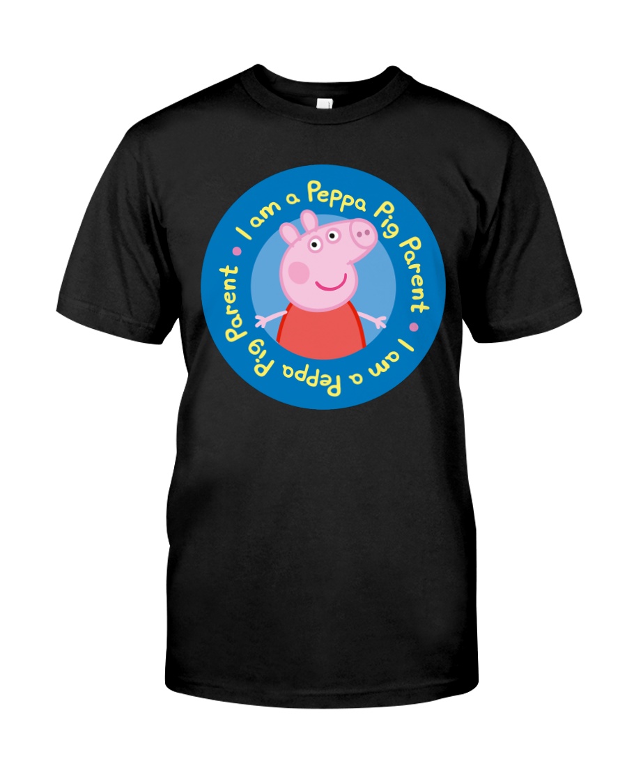 I Am A Peppa Pig Parent Shirt Classic T-Shirt