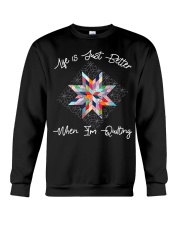 Life is just better when i'm Quilting T-Shirt Crewneck Sweatshirt thumbnail