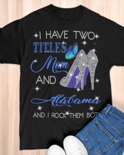 I Have Two Titles Mom And Alabama Classic T-Shirt apparel-classic-tshirt-lifestyle-front-154