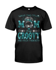 I Have Two Titles Mom And Groovy Classic T-Shirt front