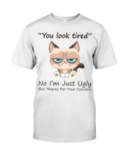 You Look Tired No I’m Just Ugly But Thanks For Your Concern Funny Classic T-Shirt front