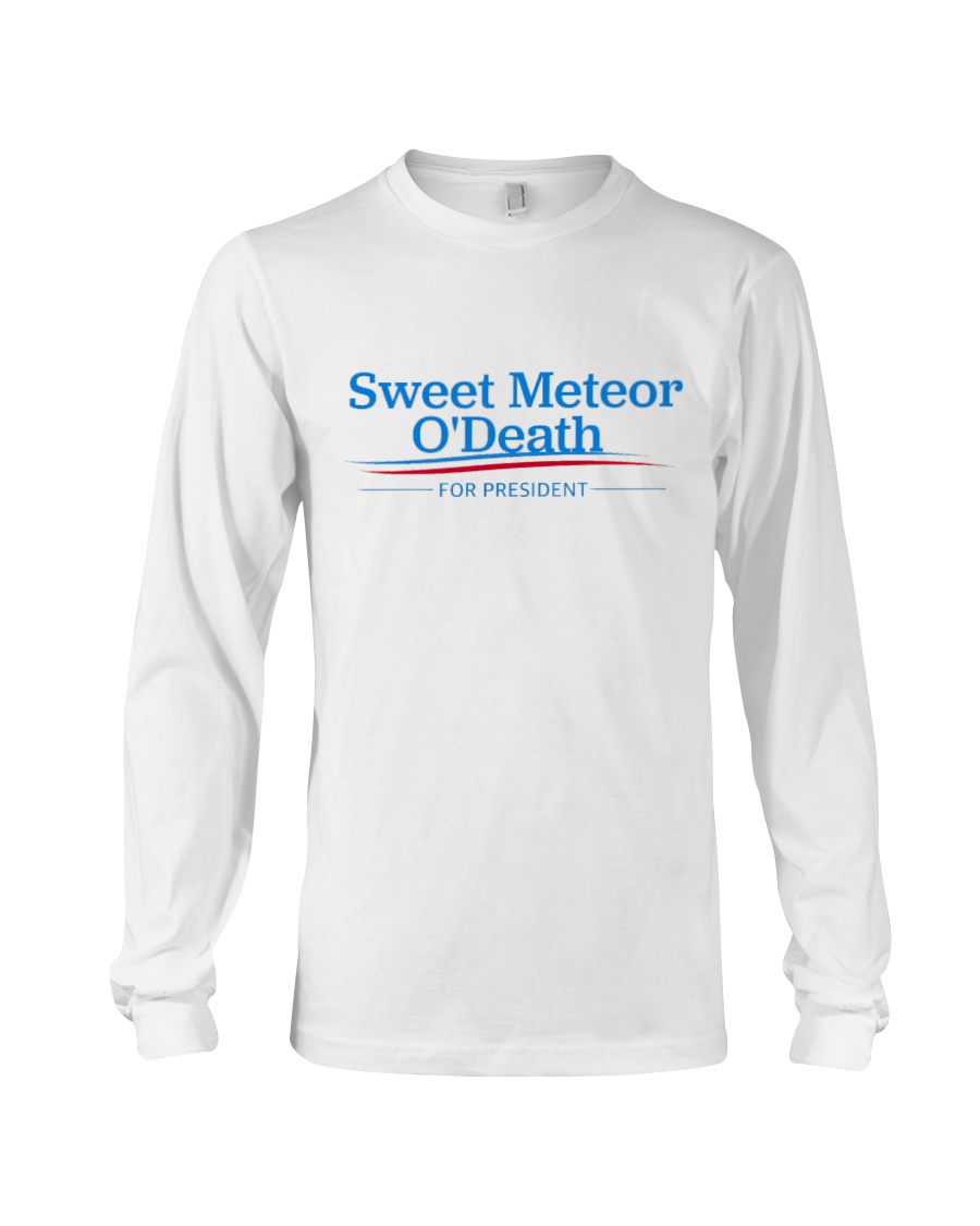 Sweet Meteor O'Death for President Long Sleeve Tee