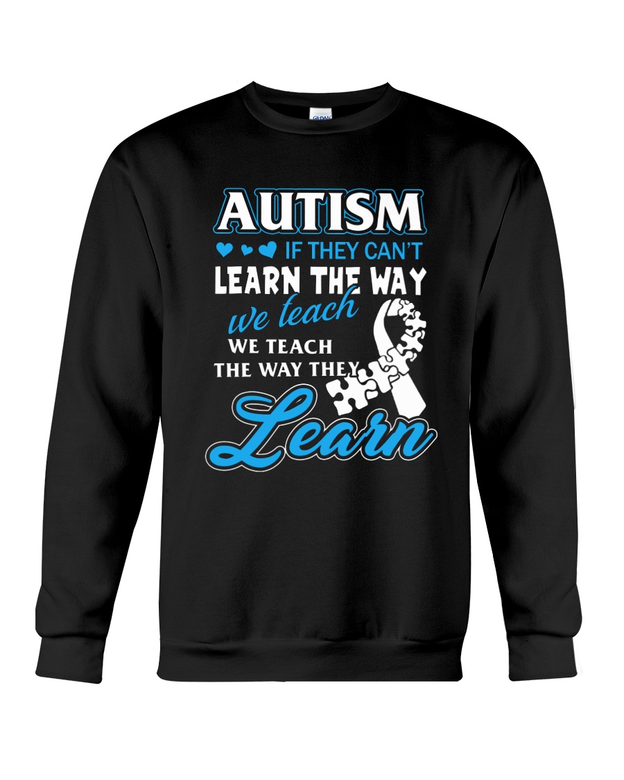 Autism - If They Can't Learn The Way We Teach Crewneck Sweatshirt