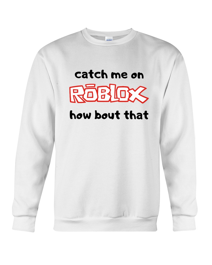 Catch Me On ROBLOX how bout that Crewneck Sweatshirt