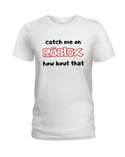 Catch Me On ROBLOX how bout that Ladies T-Shirt thumbnail