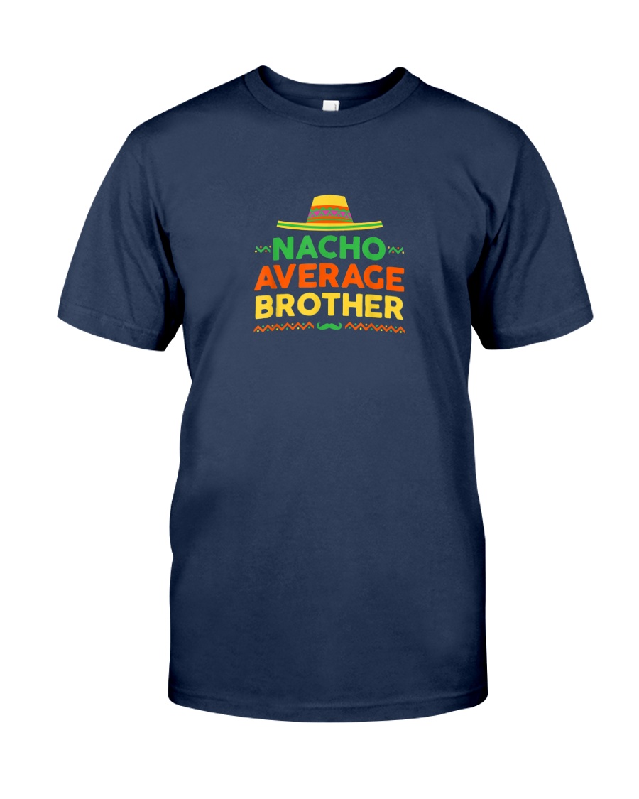 nacho average brother shirt cinco de mayo party Classic T-Shirt