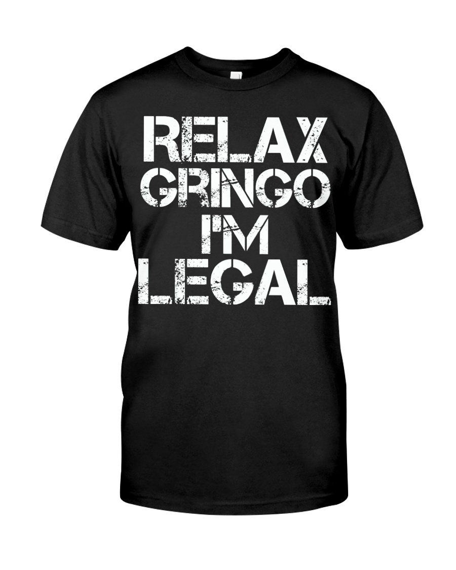 Relax Gringo I'm Legal Funny Immigration Classic T-Shirt