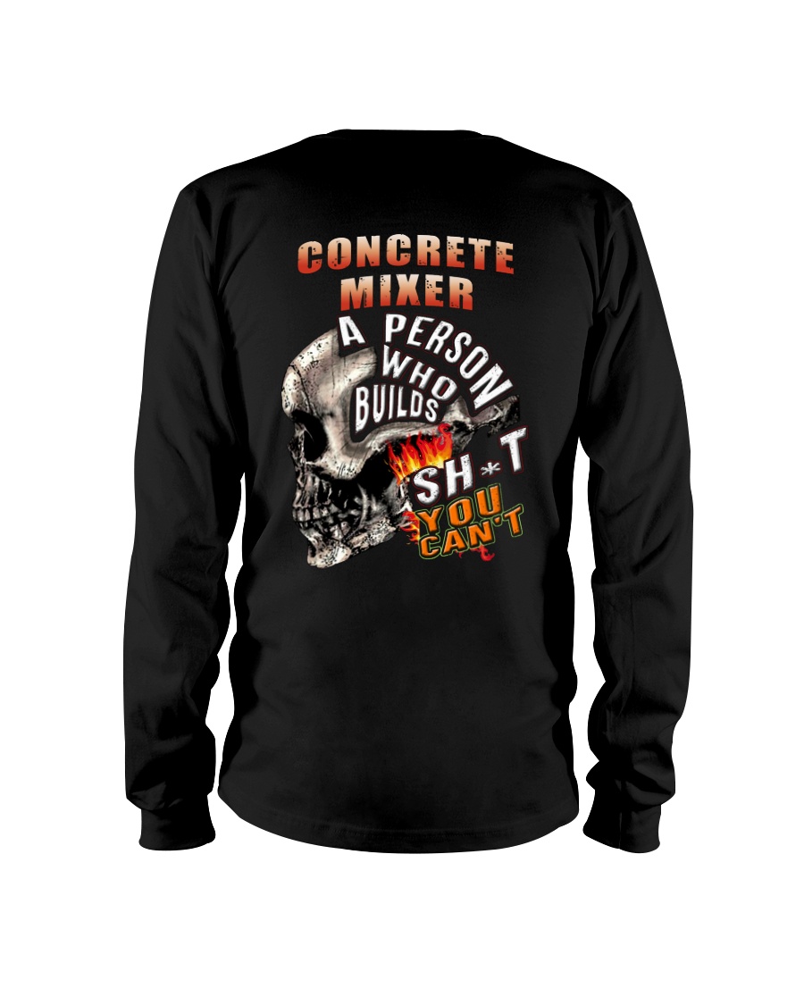 CONCRETE MIXER A PERSON WHO BUILDS SHIT YOU CAN'T Long Sleeve Tee