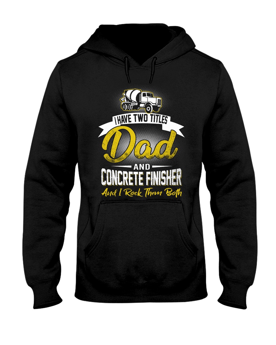 I have two titles Dad and Concrete Finisher Hooded Sweatshirt