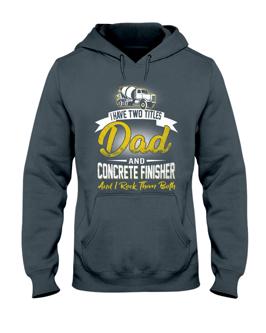 I have two titles Dad and Concrete Finisher Hooded Sweatshirt