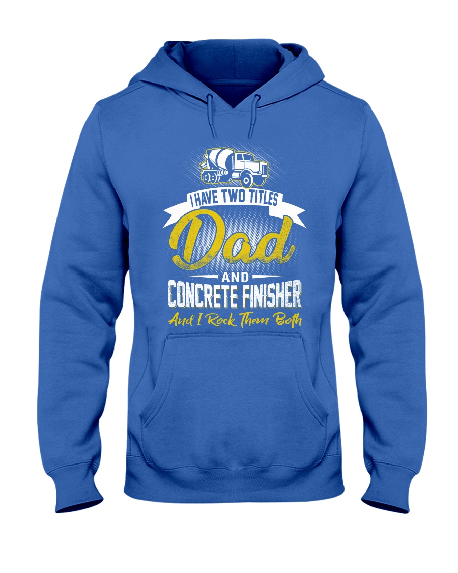 I have two titles Dad and Concrete Finisher Hooded Sweatshirt