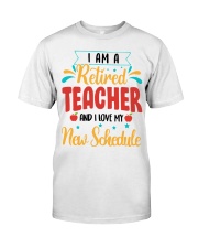I AM A RETIRED TEACHER AND I LOVE MY NEW SCHEDULE Classic T-Shirt front