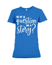 IS IT A QUESTION OR A STORY Premium Fit Ladies Tee tile