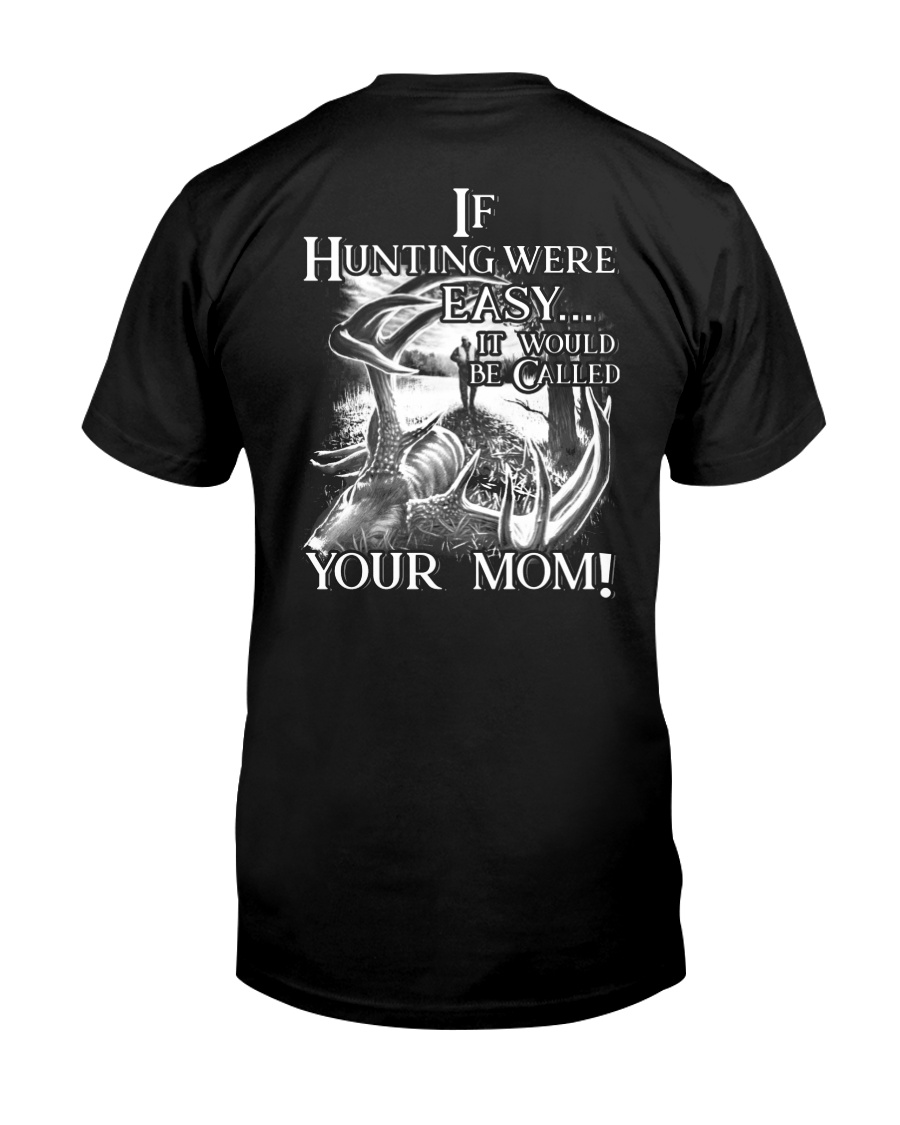 If Hunting were easy it would be called your mom Classic T-Shirt