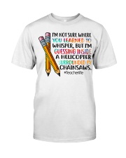 I'm not sure where you learned to whisper Classic T-Shirt front