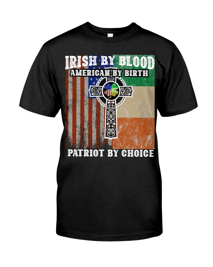 Irish By Blood American By Birth Patriot By Choice Classic T-Shirt