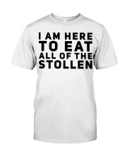 I AM HERE TO EAT ALL OF THE STOLLEN Classic T-Shirt front