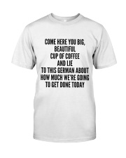 COME HERE YOU BIG BEAUTIFUL CUP OF COFFEE AND LIE Classic T-Shirt thumbnail