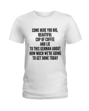 COME HERE YOU BIG BEAUTIFUL CUP OF COFFEE AND LIE Ladies T-Shirt thumbnail