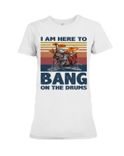 I am here to bang on the drums Premium Fit Ladies Tee thumbnail