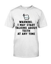 Warning i my start talking about teeth at any time Classic T-Shirt front
