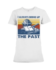 I Always Bring up The Past Premium Fit Ladies Tee tile