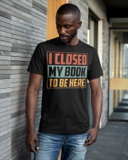 I Closed My Book To Be Here Classic T-Shirt apparel-classic-tshirt-lifestyle-front-41-b